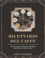 Ricettario Del Caffè: Caffè Caldo E Freddo E Bevande Espresso Da Fare A Casa B0CDNMV1W3 Book Cover