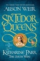 Katharine Parr: The Sixth Wife