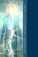 Atia Light Beings "The Freedom to Exist" Volume 1: An experiment in channeling consciousness 1481883534 Book Cover