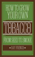 How to Grow Your Own Tobacco from Seed to Smoke 0785832173 Book Cover