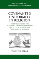Covenanted Uniformity in Religion: The Influence of the Scottish Commissioners upon the Ecclesiology of the Westminster Assembly 1601782446 Book Cover