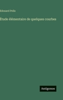Étude élémentaire de quelques courbes (French Edition) 3563234116 Book Cover