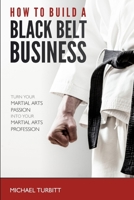 How to Build a Black Belt Business 1291533125 Book Cover