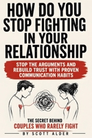 How Do You Stop Fighting in Your Relationship: A Practical Guide to Improve Communication in Relationships, Prevent Arguments, Resolve Conflict with ... Lasting Trust Through Everyday Conversations B0HBLVJRCJ Book Cover