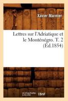 Lettres Sur L'Adriatique Et Le Monta(c)Na(c)Gro. T. 2 (A0/00d.1854) 2012582427 Book Cover