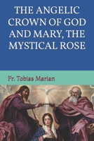 THE ANGELIC CROWN OF GOD AND MARY, THE MYSTICAL ROSE. B0GZTCJBC1 Book Cover