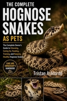 HOGNOSE SNAKES AS PETS: The Complete Owner's Guide to Choosing, Caring for, Feeding, Training, and Keeping Healthy Hognose Snakes B0H4SNGQ94 Book Cover