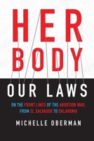 Her Body, Our Laws: On the Front Lines of the Abortion War, from El Salvador to Oklahoma 0807089079 Book Cover