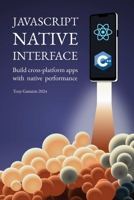 JavaScript Native Interface: Build cross-platform apps with native performance 1989775187 Book Cover