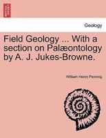 Field geology. With a section on palæontology, by A.J. Jukes-Browne 124152887X Book Cover