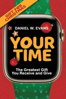 Your Time: (Special Edition for Christmas) The Greatest Gift You Receive and Give 1958304999 Book Cover