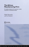 The African Manufacturing Firm: An Analysis Based on Firm Studies in Sub-Saharan Africa (Routledge Studies in Development Economics) 0415298865 Book Cover