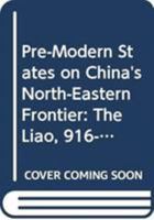 Pre-Modern States on China's North-Eastern Frontier: The Liao, 916-1125, and the Koryo, 918-1392 0415776201 Book Cover