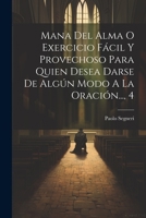 Mana Del Alma O Exercicio Fácil Y Provechoso Para Quien Desea Darse De Algún Modo A La Oración..., 4 1022251414 Book Cover