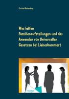 Wie helfen Familienaufstellungen und das Anwenden der uniniversellen Gesetze bei Liebeskummer und anderen Problemen? (German Edition) 3743177625 Book Cover