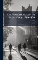 Die Volksschulen Im Elsass Von 1789-1870 (German Edition) 1023889730 Book Cover