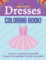 Dresses Coloring Book! Discover Amazing And Beautiful Dresses Coloring Pages For Kids And Adults 1641938463 Book Cover
