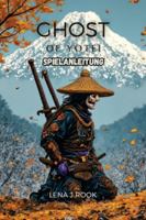 GHOST OF YOTEI SPIELANLEITUNG: Erkundung strategischer Spielmechanik, Charakteranpassung – Heben dein Abenteuer auf ein neues Niveau und dominieren Sie jede Herausforderung B0G42FJ739 Book Cover