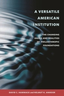 A Versatile American Institution: The Changing Ideals and Realities of Philanthropic Foundations 0815721943 Book Cover