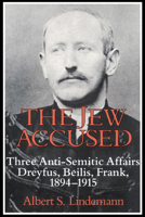 The Jew Accused: Three Anti-Semitic Affairs (Dreyfus, Beilis, Frank) 18941915 0521447615 Book Cover