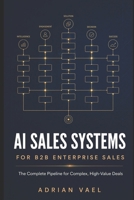 AI Sales Systems for B2B Enterprise Sales: The Complete Pipeline for Complex, High-Value Deals — From Account Research to Land-and-Expand (The AI Toolkit Professional Series) B0GYNZH9TT Book Cover