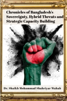 Chronicles of Bangladesh’s Sovereignty, Hybrid Threats, and Strategic Capacity Building: Bangladesh’s journey from the ashes of 1971 to today is one ... and hidden threats now test its sovereignty. B0F7MTLXGW Book Cover