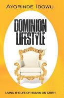 Dominion Lifestyle: Living the Life of Heaven on Earth 1944652825 Book Cover