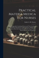 Practical Materia Medica for Nurses: With an Appendix Containing Poisons and Their Antidotes, With Poison-Emergencies; Mineral Waters; Weights and ... Terms Used in Materia Medica and Therapeutics 1022832441 Book Cover