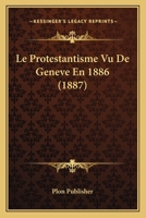 Le Protestantisme Vu De Geneve En 1886 (1887) 1166767205 Book Cover