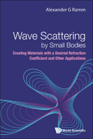 Wave Scattering by Small Bodies: Creating Materials with a Desired Refraction Coefficient and Other Applications 981127648X Book Cover