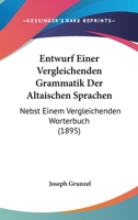 Entwurf Einer Vergleichenden Grammatik Der Altaischen Sprachen: Nebst Einem Vergleichenden Worterbuch (1895) 1168345693 Book Cover