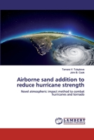 Airborne sand addition to reduce hurricane strength: Novel atmospheric impact method to combat hurricanes and tornado 6200304599 Book Cover