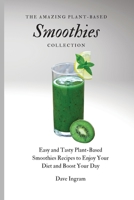 The Amazing Plant-Based Smoothies Collection: Easy and Tasty Plant-Based Smoothies Recipes to Enjoy Your Diet and Boost Your Day 1802692053 Book Cover