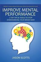 Improve Mental Performance: 7 Top Tips & Tools to Stop Overworking Your Brain Now: Methods to Improve Mental Performance Without Increasing Stress 1628841613 Book Cover