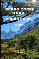 CERRO TORRE TRAIL HIKING GUIDE 2025 (Footsteps in Nature: 2025 Hiker’s Journey) B0FPRL7WL7 Book Cover