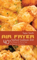 Air Fryer Seafood Cookbook 2021: 40+ Fish Recipes For The Air Fryer For Beginners And Experts 1803150904 Book Cover