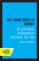The Third Force in Canada: The Cooperative Commonwealth Federation, 1932-1948 0520344863 Book Cover