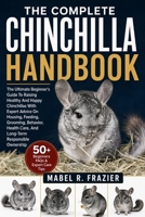 THE COMPLETE CHINCHILLA HANDBOOK: The Ultimate Beginner’s Guide to Raising Healthy and Happy Chinchillas with Expert Advice on Housing, Feeding, ... Care, And Long-Term Responsible Ownership B0H2T16Y75 Book Cover