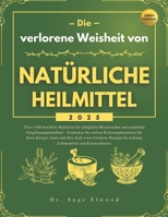 Die verlorene Weisheit von Natürliche Heilmittel 2025: Über 1.000 bewährte Heilmittel für alltägliche Beschwerden und natürliche Entgiftungsgesundheit – Entdecken Sie zeitlose (German Edition) B0DS2BJ94G Book Cover