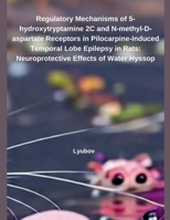 Regulatory Mechanisms of 5-hydroxytryptamine 2C and N-methyl-D-aspartate Receptors in Pilocarpine-Induced Temporal Lobe Epilepsy in Rats: Neuroprotective Effects of Water Hyssop B0DS6P5SKP Book Cover