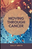 MOVING THROUGH CANCER: A STRENGTH TRAINING PROGRAM AND EXERCISE FOR CANCER PREVENTION AND RECOVERY null Book Cover