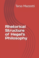 Rhetorical Structure of Hegel's Philosophy Tarso Mazzotti B0B5K9W8FK Book Cover