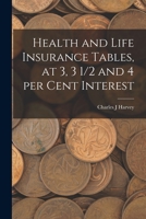 Health and life insurance tables, at 3, 3 1/2 and 4 per cent interest 1018134859 Book Cover