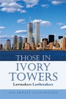 Those in Ivory Towers: Lawmakers Lawbreakers 1543409245 Book Cover