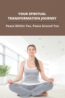 Your Spiritual Transformation Journey: Peace Within You, Peace Around You: Post-Retreat Integration Process B093CHHVTQ Book Cover