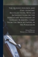 The Queen's Hounds and Stag-hunting Recollections, With an Introduction on the Hereditary Mastership, by Edward Burrows, Comp. From the Brocas Papers in his Possession 1016853246 Book Cover