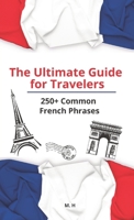 The Ultimate Guide for Travelers: More than 250 Common French Phrases 6500725530 Book Cover