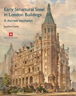 Early Structural Steel in London Buildings: A discreet revolution 1848021038 Book Cover