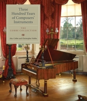 Three Hundred Years of Composers' Instruments: The Cobbe Collection 1843839571 Book Cover