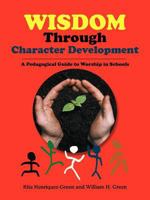 Wisdom Through Character Development: A Pedagogical Guide to Worship in Schools 1466951222 Book Cover
